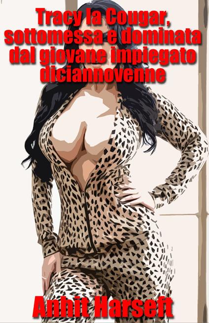 Tracy la Cougar, sottomessa e dominata dal giovane impiegato diciannovenne - Anhit Harseft - ebook