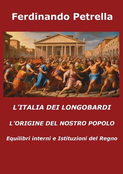 L'ITALIA DEI LONGOBARDI - L'ORIGINE DEL NOSTRO POPOLO - Ferdinando Petrella - ebook