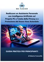 Realizzare un Assistente Personale con Intelligenza Artificiale sul Proprio PC a Tutela della Privacy e a Protezione del Know-How Aziendale