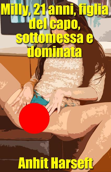 Milly, 21 anni, figlia del capo, sottomessa e dominata - Anhit Harseft - ebook