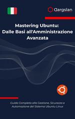 Mastering Ubuntu: Dalle Basi all'Amministrazione Avanzata