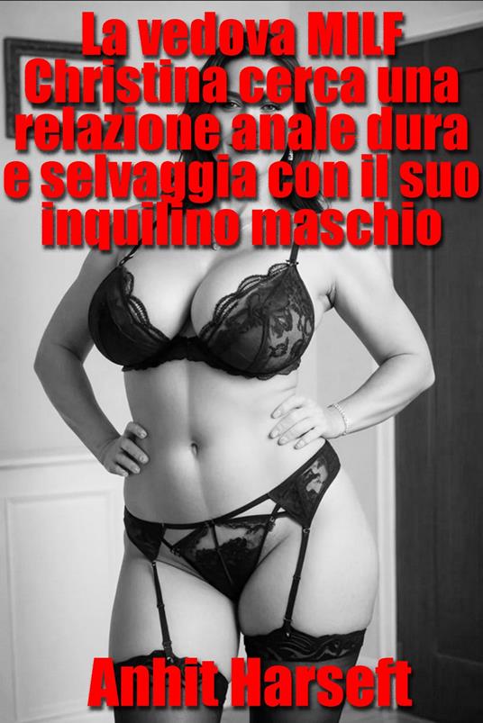 La vedova MILF Christina cerca una relazione anale dura e selvaggia con il suo inquilino maschio - Anhit Harseft - ebook