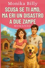 Scusa se ti amo, ma eri un disastro a due zampe