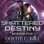 Shattered Destiny Episode Five