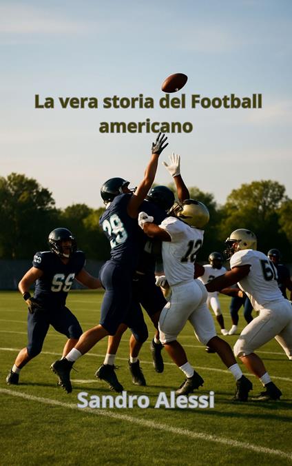 La vera storia del Football americano - Sandro Alessi - ebook