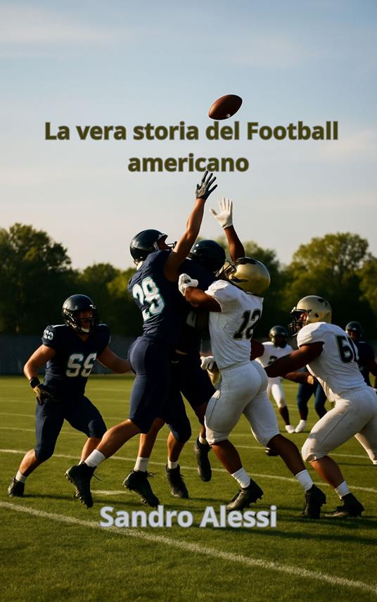 La vera storia del Football americano - Sandro Alessi - ebook