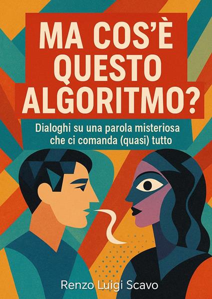 Ma cos'è questo algoritmo? - Renzo Luigi Scavo - ebook