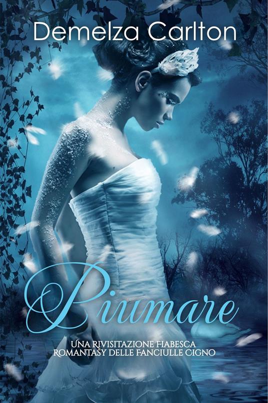 Piumare: Una Rivisitazione Fiabesca Romantasy delle Fanciulle Cigno - Demelza Carlton - ebook