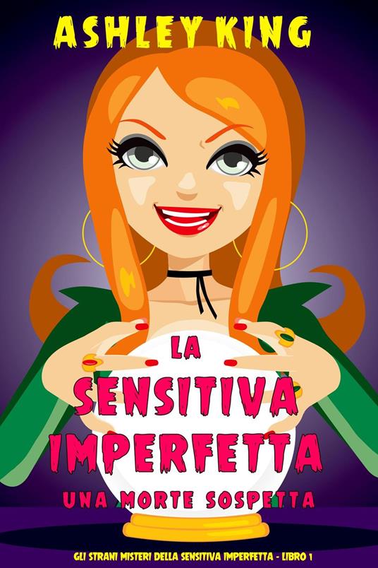 La Sensitiva Imperfetta: Una Morte Sospetta (Gli Strani Misteri della Sensitiva Imperfetta - Libro 1) - Ashley King - ebook