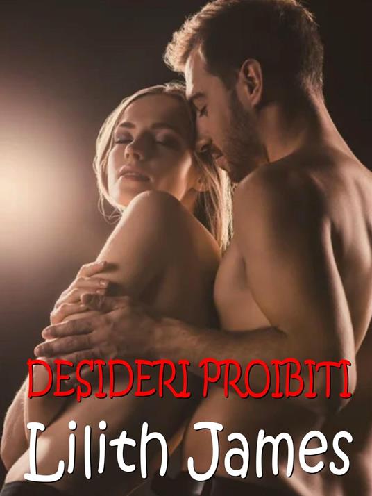 Desideri proibiti - Lilith James - ebook