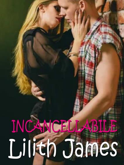Incancellabile - Lilith James - ebook