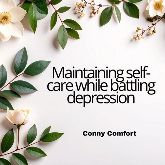 Maintaining self care while battling depression