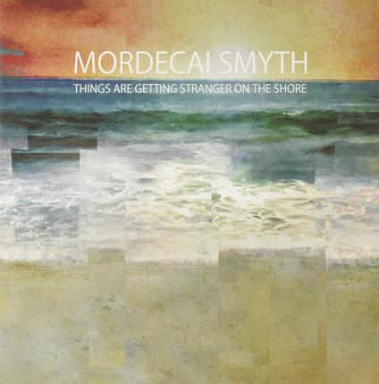 Things Are Getting Stranger On The Shore - Vinile LP di Mordecai Smyth
