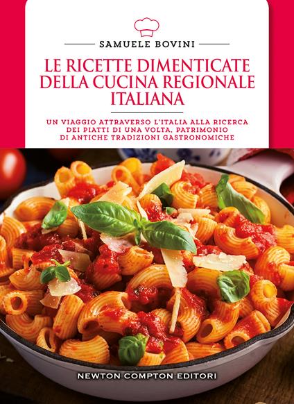 Le ricette dimenticate della cucina regionale italiana. 400 piatti che meritano di essere riscoperti - Samuele Bovini - copertina