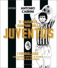 Libro Ti racconto i campioni della Juventus. I fuoriclasse che hanno fatto la storia del club bianconero. Ediz. a colori. Copia autografata Antonio Cabrini