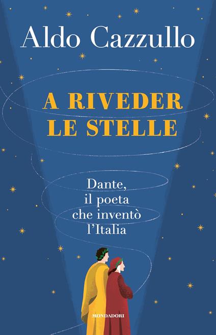  A riveder le stelle. Dante, il poeta che inventò l'Italia -  Aldo Cazzullo - copertina