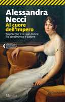 Libro  Al cuore dell'Impero. Napoleone e le sue donne fra sentimento e potere  Alessandra Necci
