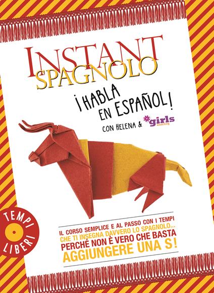  Instant spagnolo. Il corso semplice e al passo con i tempi che ti insegna davvero lo spagnolo... Perché non è vero che basta aggiungere una S! - Helena & Girls4teaching  - copertina