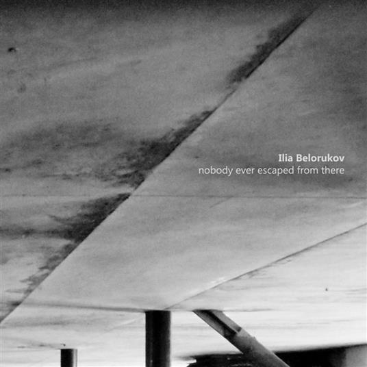 Nobody Ever Escaped From There - CD Audio di Ilia Belokurov