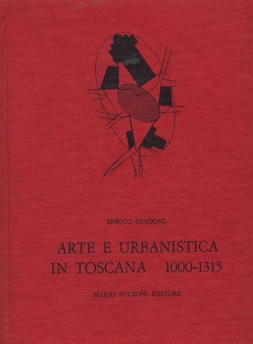 Arte e urbanistica in Toscana 1000-1315. [Prima edizione] - Enrico Guidoni - copertina