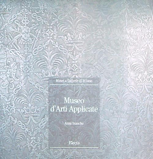 Museo d'arti applicate. Armi bianche - Piersergio Allevi - copertina