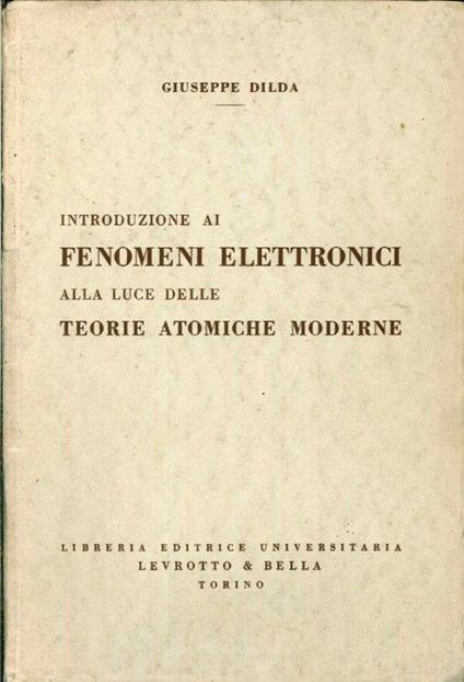 Introduzione ai Fenomeni Elettronici alla Luce delle Teorie Atomiche Moderne - Giuseppe Dilda - copertina