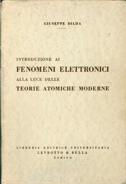 Introduzione ai Fenomeni Elettronici alla Luce delle Teorie Atomiche Moderne - Giuseppe Dilda - copertina