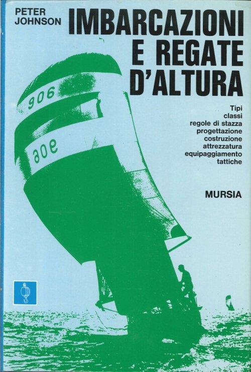 Imbarcazioni e Regate d'Altura. Tipi, Classi, Regole di Stazza, Progettazione, Costruzione, Attrezzatura, Equipaggiamento, Tattiche - Peter Johnson - copertina