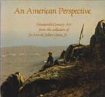 An American Perspective. Nineteenth-Century Art From the Collection of Jo Ann & Julian Ganz, Jr