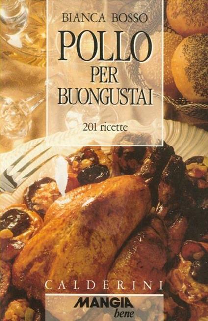 Pollo per buongustai. 201 ricette - Bianca Bosso - copertina