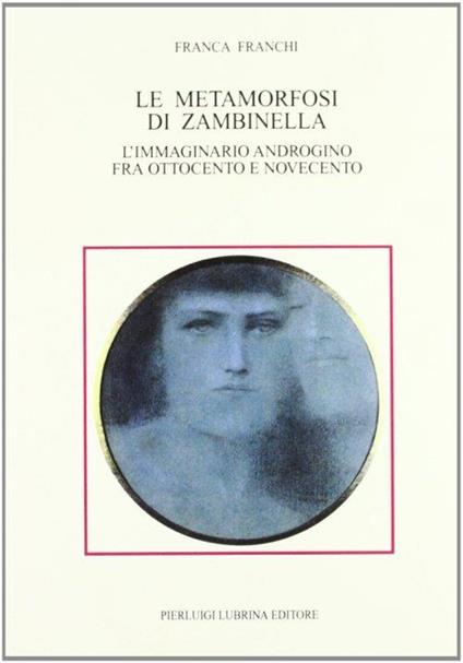Le metamorfosi di Zambinella. L'immaginario androgino fra Ottocento e Novecento - Franca Franchi - copertina