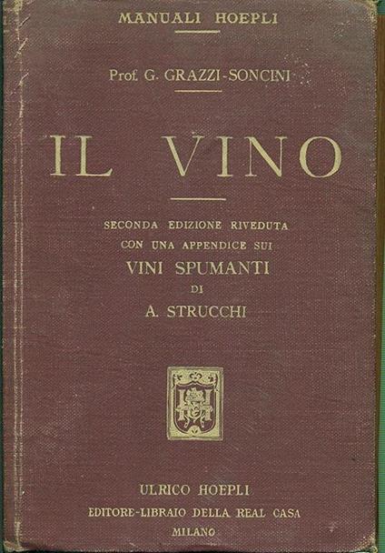 Il Vino. Con una appendice sui vini spumanti di A. Strucchi - Giacomo Grazzi Soncini - copertina