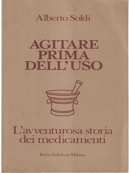 Agitare prima dell'uso. L'avventura storia dei medicamenti - Alberto Soldi - copertina
