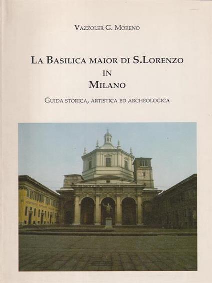 La basilica maior di S. Lorenzo in Milano - G. Moreno Vazzoler - copertina
