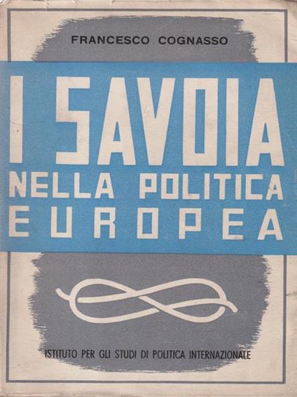 I Savoia Nella Politica Europea - Francesco Cognasso - copertina