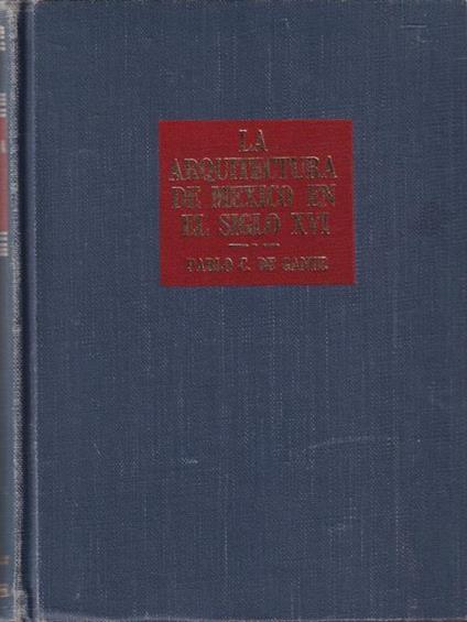 La arquitectura de Mexico en el siglo XVI - Pablo C. De Gante - copertina