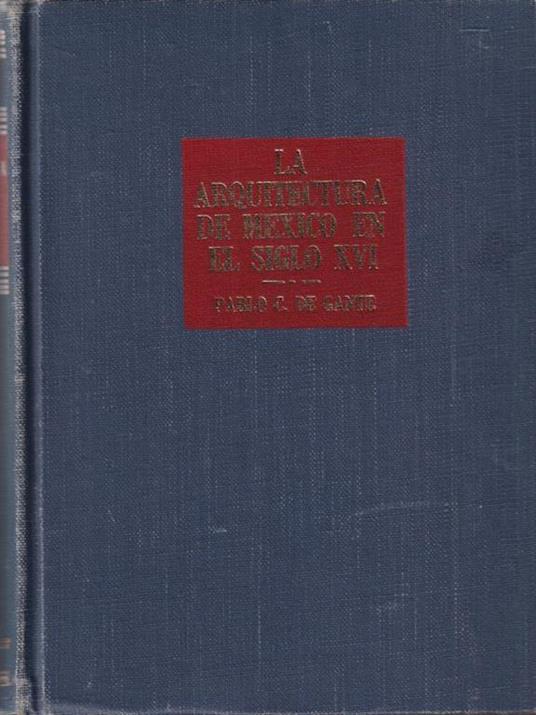 La arquitectura de Mexico en el siglo XVI - Pablo C. De Gante - copertina