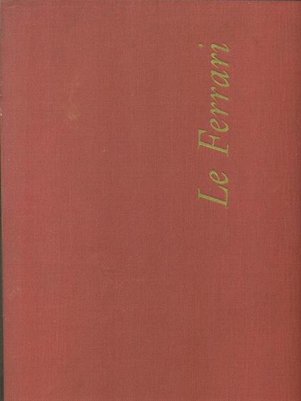 Le Ferrari. Con illustrazioni di Emilio Ferraboschi - Gianni Rogliatti - copertina