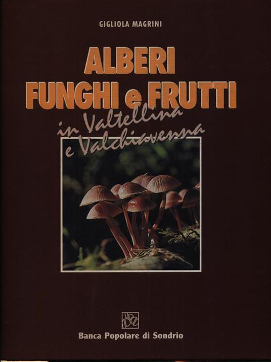 Alberi, funghi e frutti in Valtellina e Valchiavenna - Gigliola Magrini - copertina