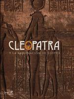 Cleopatra y la fascinacion de Egipto