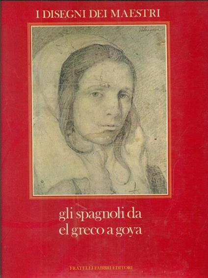 Gli spagnoli da El Greco a Goya - Alfonso E. Pérez Sànchez - copertina