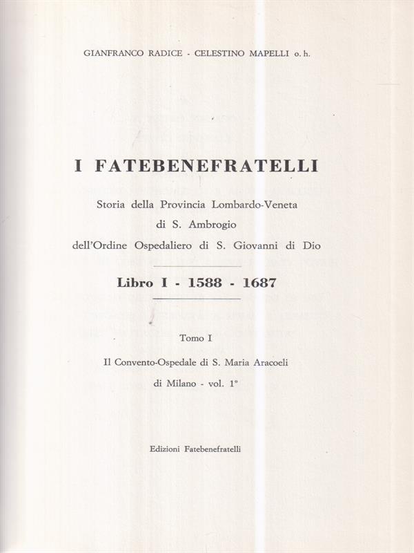 I Fatebenefratelli. Storia della provincia Lombardo-Veneta di S. Ambrogio dell'Ordine Ospedaliero di S. Giovanni di Dio