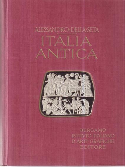 L' Italia Antica Dalla Caverna Preistorica al Palazzo Imperiale - Alessandro Della Seta - copertina