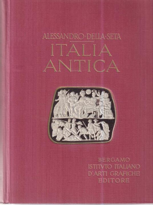 L' Italia Antica Dalla Caverna Preistorica al Palazzo Imperiale - Alessandro Della Seta - copertina