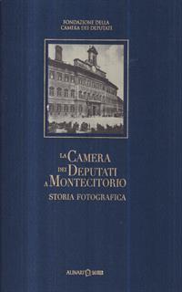 La Camera dei Deputati a Montecitorio. Storia fotografica