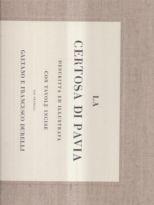 La Certosa di Pavia. Descritta ed illustata con tavole incise dai fratelli Gaetano e Francesco Durelli. Ristampa anastatica (1823)