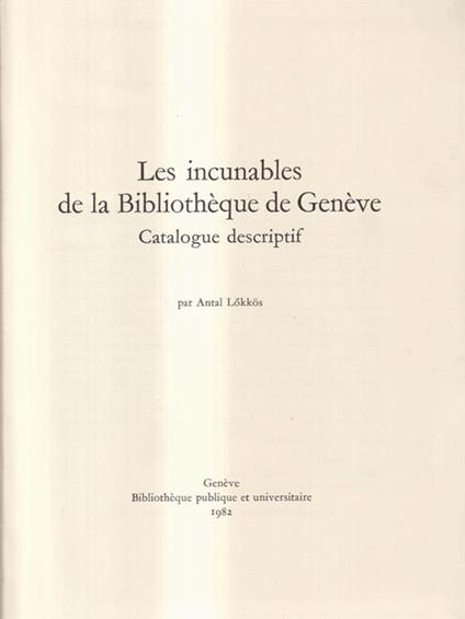 Les Incunables De la Bibliothéque De Genéve, Catalogue Descriptif - Antal Lókkös - copertina