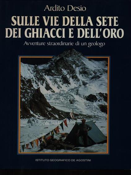 Sulle Vie Della Sete Dei Ghiacci E Dell'Oro - Ardito Desio - copertina