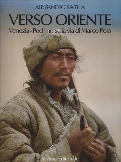 Verso Oriente. Venezia-Pechino sulla via di Marco Polo - Alessandro Savella - copertina