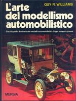 L' arte del modellismo automobilistico. Enciclopedia illustrata dei modelli automobilistici d'ogni tempo e paese